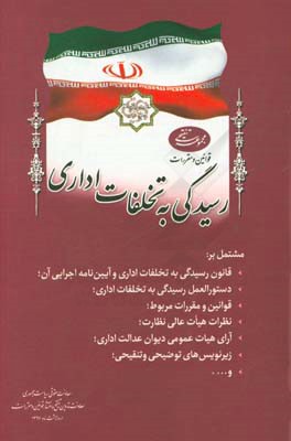 مجموعه تنقیحی قوانین و مقررات رسیدگی به تخلفات اداری مشتمل بر: قانون رسیدگی به تخلفات اداری و آیین‌نامه اجرایی آن؛ دستورالعمل رسیدگی به تخلفات اداری؛