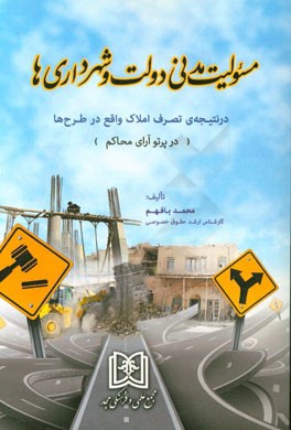 مسئولیت مدنی دولت و شهرداری‌ها در نتیجه‌ی تصرف املاک واقع در طرح‌ها (در پرتو آرای محاکم)