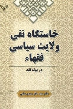 خاستگاه نفی ولایت سیاسی فقهاء در بوته نقد