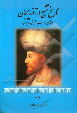 تاریخ تشیع در آذربایجان: از ایلخانان تا رسمیت یافتن شیعه در ایران (656 - 907 ه.ق)