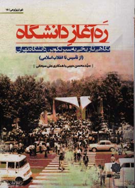 ره‌آغاز دانشگاه: نگاهی تاریخی به سیر تکوین دانشگاه تهران (از تاسیس تا انقلاب اسلامی)