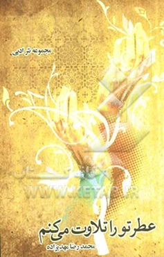 عطر تو را تلاوت می‌کنم: مجموعه نثر ادبی (1390 - 1372)