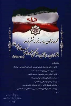 مجموعه قانون برنامه پنج‌ساله ششم توسعه اقتصادی، اجتماعی و فرهنگی جمهوری اسلامی ایران (1400 - 1396) مشتمل بر" قانون برنامه ...