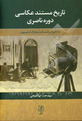 تاریخ مستند عکاسی دوره ناصری (با تکیه بر اسناد و مدارک آرشیوی)