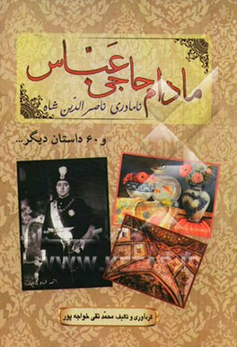 مادام حاجی عباس نامادری ناصرالدین شاه (و 60 داستان دیگر...)