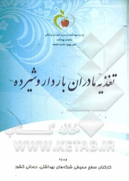 تغذیه مادران باردار و شیرده: ویژه کارکنان سطح محیطی شبکه‌های بهداشتی، درمانی کشور