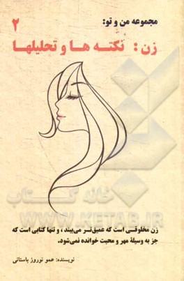 من و تو: زن، نکته‌ها و تحلیلها: زن مخلوقی است که عمیق‌تر می‌بیند، و تنها کتابی است که جز به وسیله مهر و محبت خوانده نمی‌شود