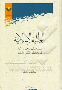 العالمیه الاسلامیه: دراسه شامله و معمقه و مبتکره للاطروحه العالمیه فی الاسلام من جهاتها المختلفه