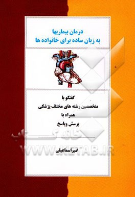 درمان بیماریها به زبان ساده برای خانواده‌ها: گفتگو با: متخصص رشته‌های مختلف پزشکی همراه با پرسش ...