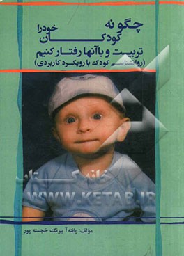 چگونه کودکان خود را تربیت و با آن‌ها رفتار کنیم؟ (روانشناسی کودک با رویکرد کاربردی)