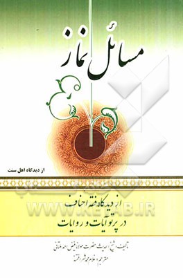 مسایل نماز از دیدگاه فقه احناف در پرتو آیات و روایات: پیرامون مسایلی از قبیل وضو، غسل، رفع بدین، قرائت خلف الامام، بیست رکعت تراویح و خواندن دو نماز د