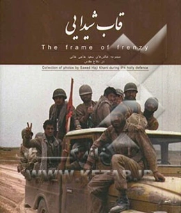 قاب شیدایی‏‫= The frame of frenzy‏‬: مجموعه عکس‌های سعید ‌حاجی‌خانی در دفاع مقدس