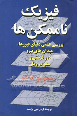 فیزیک ناممکن‌ها: بررسی علمی دنیای فیزرها، میدان‌های نیرو، دورفرستی و سفر در زمان