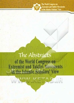 The abstracts of the world congress on extremist and Takfiri movements in the Islamic ...