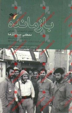 بازمانده: خاطرات فرمانده بسیجی مصطفی عبدالرضا از ستاد جنگ‌های نامنظم تا گردان شهادت لشکر 27 محمد رسول‌الله (ص)