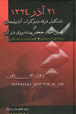 21 آذر 1324 تشکیل فرقه دموکرات آذربایجان و نقش سیدجعفر پیشه‌وری در آن: خاطرات سرتیپ علی‌اکبر درخشانی به انضمام متن کامل محاکمات و اسناد
