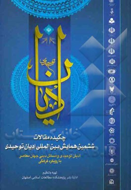 چکیده مقالات ششمین همایش بین‌المللی ادیان توحیدی: (ادیان توحیدی و مسائل دینی جهان معاصر با رویکرد فرهنگی)