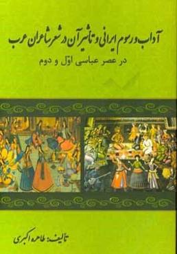 آداب و رسوم ایرانی و تاثیر آن در شعر شاعران عرب در عصر عباسی اول و دوم