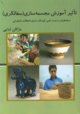 تاثیر آموزش مجسمه‌سازی (سفال‌گری) در اضطراب و عزت نفس کودکان دارای اختلالات اضطرابی