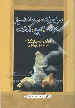 مبانی شیمی فیزیک مواد کانی غیر فلزی: تهیه و تولید سرامیکها - مواد نسوز - شیشه - گچ - آهک