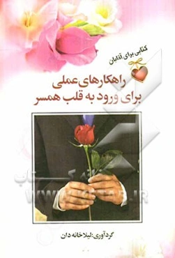 راهکارهای عملی برای ورود به قلب همسر: کتابی برای آقایان