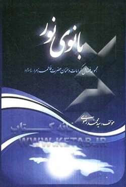 بانوی نور: مجموعه فضائل، کرامات و سخنان حضرت فاطمه زهرا (س)