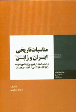 مناسبات تاریخی ایران و ژاپن: بر اساس اسناد آرشیوی وزارت امور خارجه ایران (1357 - 1256ش. / 1979 - 1878م.)