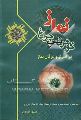 نماز، گوهر شب چراغ (در اسرار و عرفان نماز) همراه با نسخه‌ی سیر و سلوک عرفانی از میرزا جواد آقا ملکی تبریزی