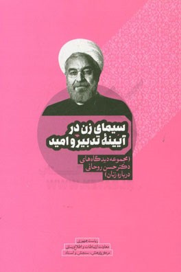 سیمای زن در آیینه تدبیر و امید (مجموعه دیدگاه‌های دکتر حسن روحانی درباره زنان)