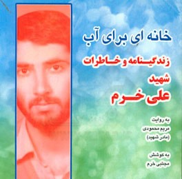 خانه‌ای برای آب: زندگینامه و خاطرات شهید علی خرم به روایت مریم محمودی (مادر شهید)