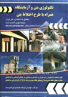 تکنولوژی بتن و آزمایشگاه همراه با طرح اختلاط بتن: مطابق با استاندارد ملی ایران: مبحث نهم و (آبا) و (دت) همراه با استانداردهای ISO - ACI - ASTM - BS -