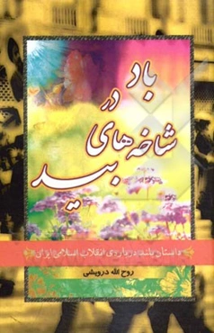 باد در شاخه‌های بید: "داستان بلند درباره‌ی انقلاب اسلامی ایران"
