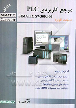 مرجع کاربردی PLC SIMATIC S7- 300, 400: سخت افزار SIEMENS راهنمایی جامع برای مهندسین و تکنسینهای مراکز صنعتی ..