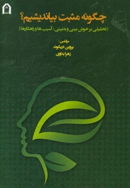 چگونه مثبت بیاندیشیم؟: تحلیلی بر خوش‌بینی و بدبینی، آسیب‌ها و راهکارها