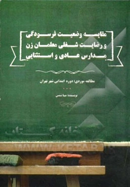 مقایسه وضعیت فرسودگی و رضایت شغلی معلمان زن مدارس عادی و استثنایی مطالعه موردی: دوره ابتدایی شهر تهران
