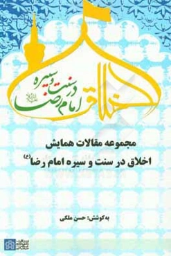 مجموعه مقالات همایش اخلاق در سنت و سیره امام رضا (ع)