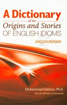 فرهنگ ریشه‌ها و داستانهای مربوط به اصطلاحات انگلیسی = A dictionary of the origins and stories of English idioms =