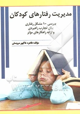 مدیریت رفتارهای کودکان: بررسی 10 مشکل رفتاری بیان تجارب راهبردی و ارائه راهکارهای موثر