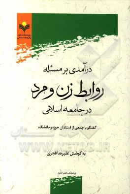 درآمدی بر مسئله روابط زن و مرد در جامعه اسلامی: گفت و گو با جمعی از استادان حوزه و دانشگاه