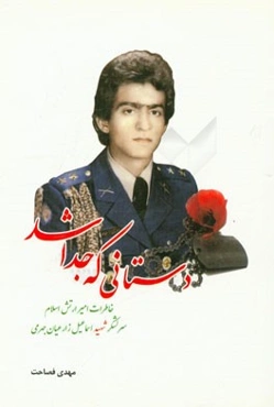 دستانی که جدا شد: خاطرات امیر ارتش اسلام سرلشکر شهید اسماعیل زارعیان جهرمی