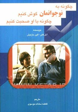 چگونه به نوجوانمان گوش کنیم، چگونه با او صحبت کنیم