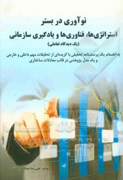 نوآوری در بستر استراتژی‌ها، فناوری‌ها و یادگیری سازمانی (یک دیدگاه تعاملی) به انضمام یک پرسشنامه تحقیقی با ...