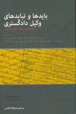 بایدها و نبایدهای وکیل دادگستری (کلیه قوانین و مقررات وکالت دادگستری) به همراه مصوبه‌های ...