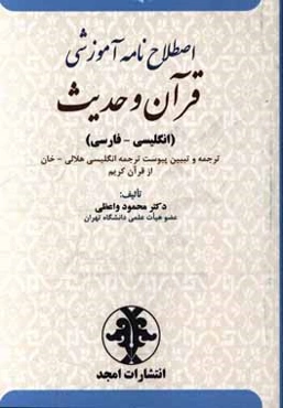 اصطلاح‌نامه آموزشی قرآن و حدیث (انگلیسی - فارسی) ترجمه و تبین پیوست ترجمه انگلیسی هلالی - خان از قرآن کریم