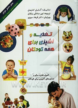 تغذیه و آشپزی برای همه کودکان: غذاهای فوری، سالم، و مفرح برای تشویق کودکان از نخستین غذاها تا ضیافتهای مطبوع خانوادگی