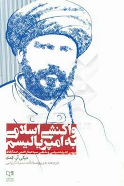 واکنشی اسلامی به امپریالیسم: بررسی اندیشه‌های سیاسی و مذهبی سیدجمال‌الدین اسدآبادی به ضمیمه برخی مقالات وی