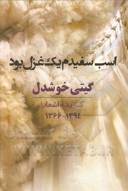 اسب سفیدم یک غزل بود: گزیده اشعار 1394 - 1366