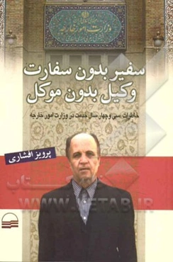 سفیر بدون سفارت وکیل بدون موکل: بررسی ساختار وزارت امور خارجه جمهوری اسلامی ایران (خاطرات 34 سال خدمت در وزارت امور خارجه)