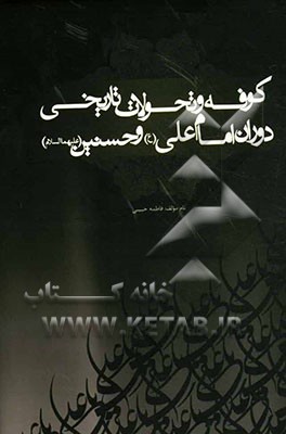 کوفه و تحولات تاریخی دوران امام علی (ع) و حسنین (ع