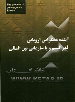 آینده همگرایی اروپا فدرالیسم و یا سازمانی بین‌المللی